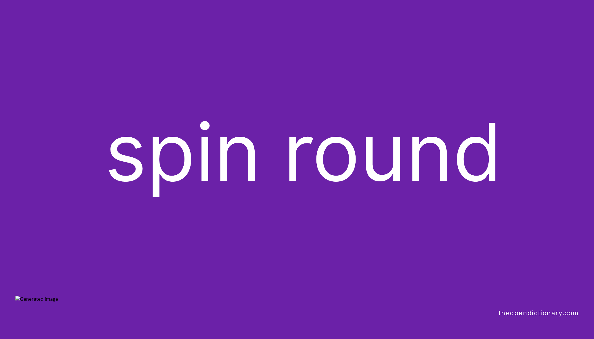 SPIN ROUND Phrasal Verb SPIN ROUND Definition, Meaning and Example